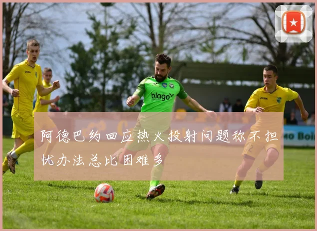 阿德巴约回应热火投射问题称不担忧办法总比困难多